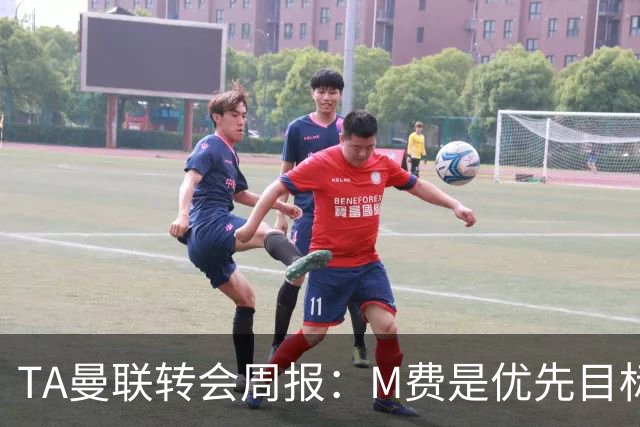 TA曼联转会周报：M费是优先目标，但曼联不愿匹配西汉姆要价